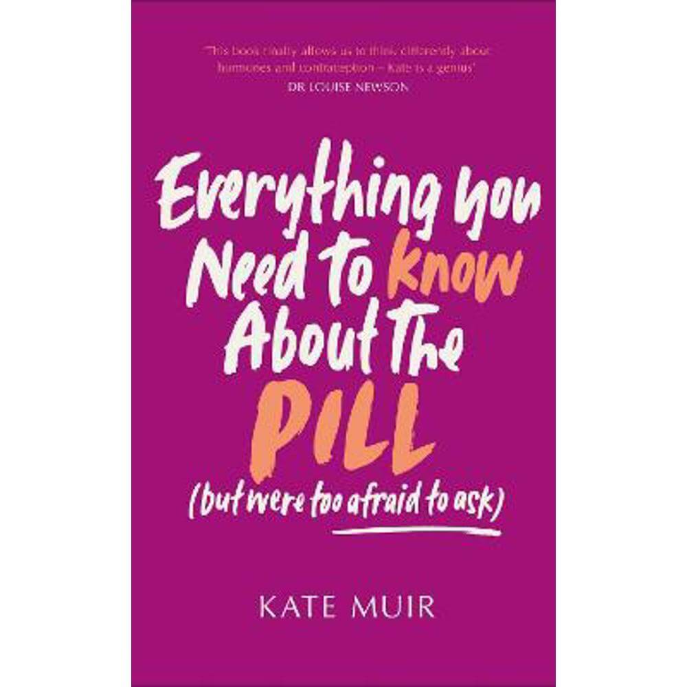 Everything You Need to Know About the Pill (but were too afraid to ask) (Hardback) - Kate Muir